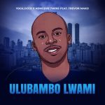 Yogilocco & AdhesiveTwins – Ulubambo Lwami ft. Trevor Mako